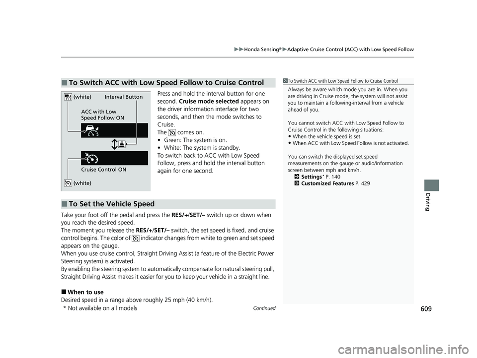 HONDA PILOT 2023  Owners Manual Continued609
uuHonda Sensing ®u Adaptive Cruise Control (ACC) with Low Speed Follow
Driving
Press and hold the interval button for one 
second. Cruise mode selected  appears on 
the driver informatio