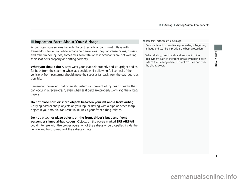 HONDA PILOT 2023  Owners Manual 61
uuAirbags uAirbag System Components
Safe DrivingAirbags can pose serious hazards. To do  their job, airbags must inflate with 
tremendous force. So, while airbags help sa ve lives, they can cause b