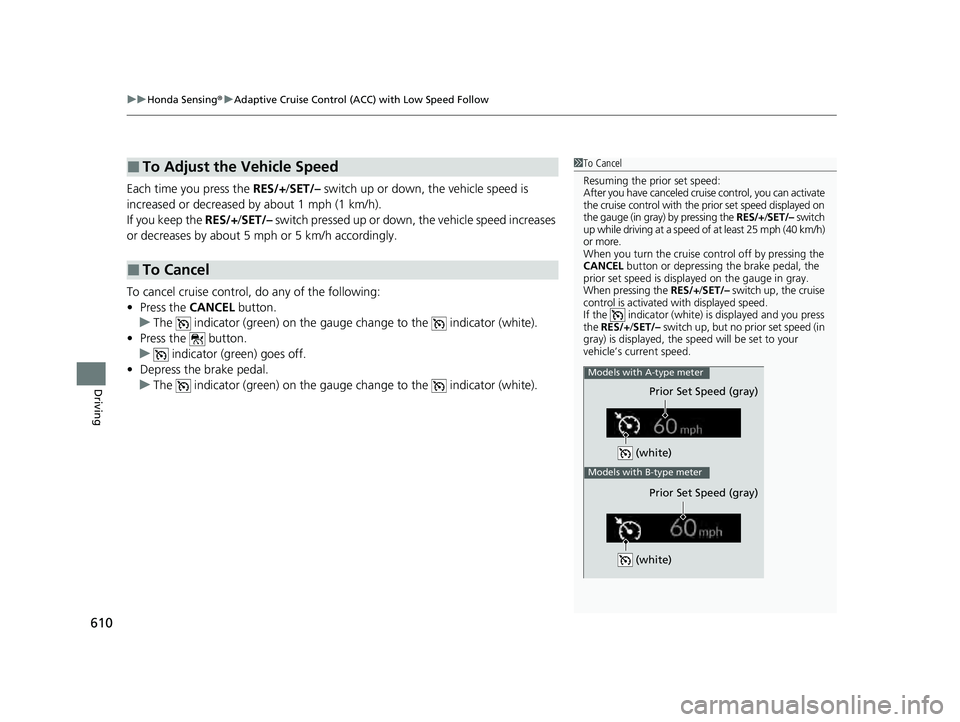 HONDA PILOT 2023  Owners Manual uuHonda Sensing ®u Adaptive Cruise Control (ACC) with Low Speed Follow
610
Driving
Each time you press the  RES/+/SET/–  switch up or down, the vehicle speed is 
increased or decreased by about 1 m
