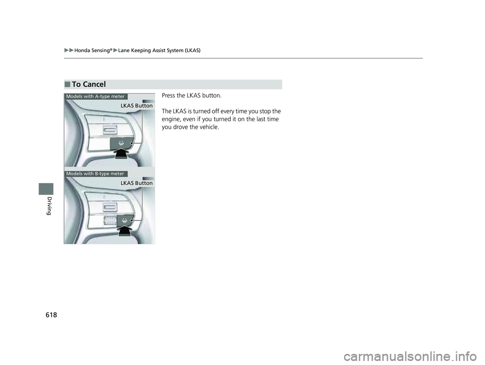 HONDA PILOT 2023  Owners Manual 618
uuHonda Sensing ®u Lane Keeping Assist System (LKAS)
Driving
Press the LKAS button.
The LKAS is turned off every time you stop the 
engine, even if you turned it on the last time 
you drove the v