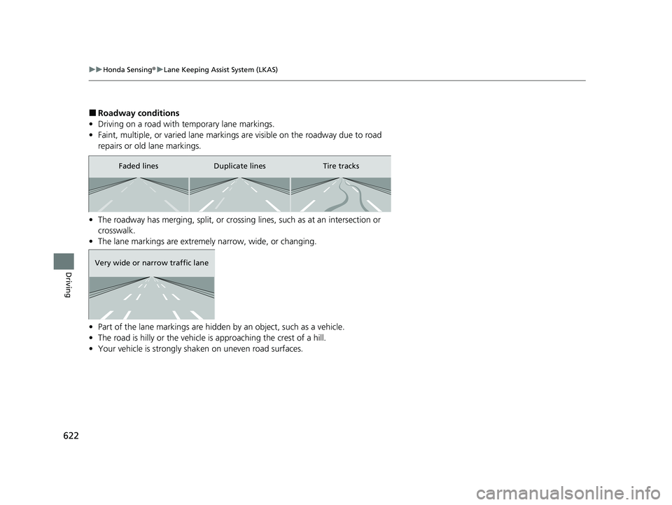 HONDA PILOT 2023  Owners Manual 622
uuHonda Sensing ®u Lane Keeping Assist System (LKAS)
Driving
■Roadway conditions
• Driving on a road with temporary lane markings.
• Faint, multiple, or varied lane markings  are visible on