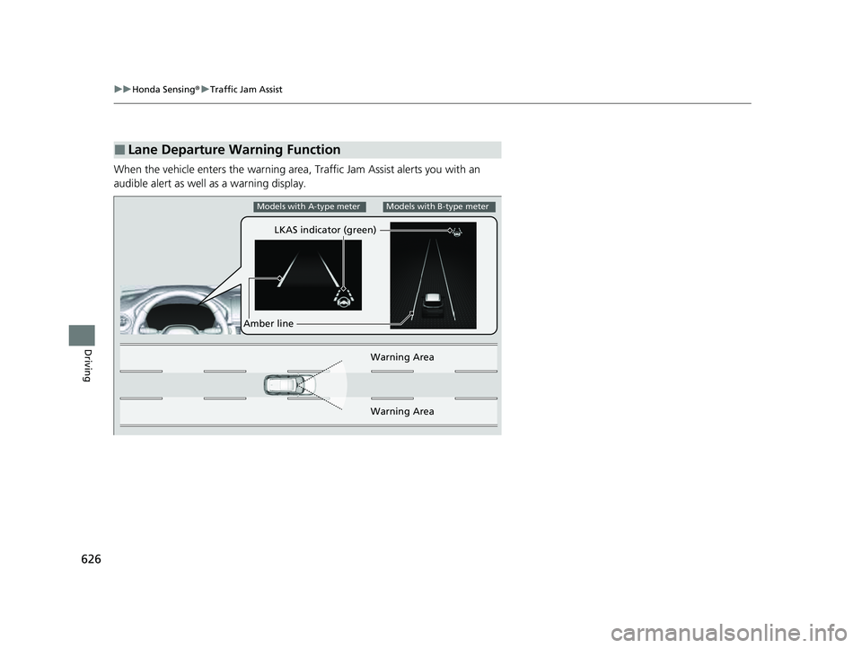 HONDA PILOT 2023  Owners Manual 626
uuHonda Sensing ®u Traffic Jam Assist
Driving
When the vehicle enters the  warning area, Traffic Jam Assist alerts you with an 
audible alert as well as a warning display.
■Lane Departure Warni
