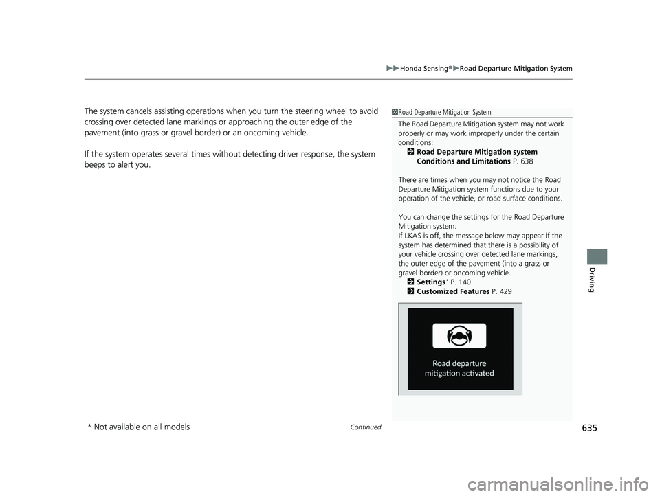 HONDA PILOT 2023  Owners Manual Continued635
uuHonda Sensing ®u Road Departure Mitigation System
Driving
The system cancels assisting operations wh en you turn the steering wheel to avoid 
crossing over detected lane markings or ap