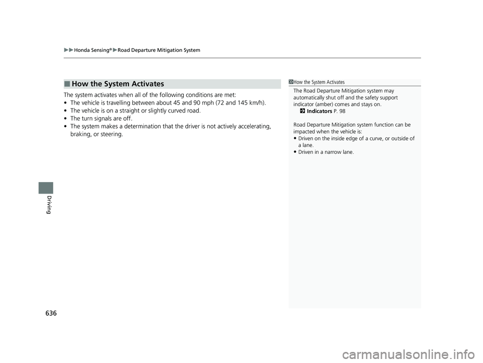 HONDA PILOT 2023  Owners Manual uuHonda Sensing ®u Road Departure Mitigation System
636
Driving
The system activates when all of  the following conditions are met:
• The vehicle is travelling between about 45 and 90 mph (72 and 1