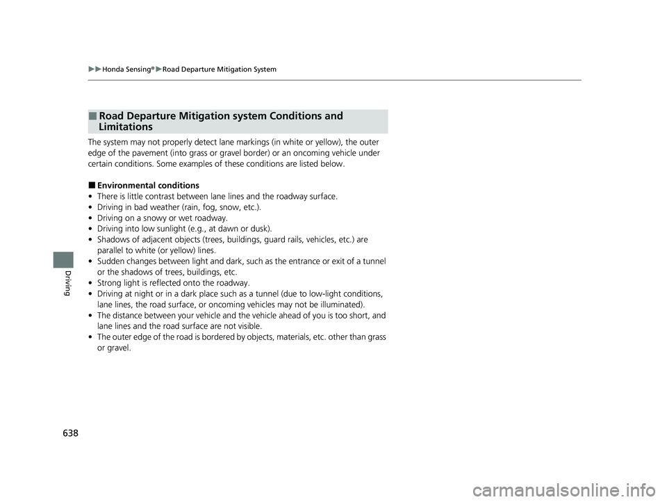 HONDA PILOT 2023  Owners Manual 638
uuHonda Sensing ®u Road Departure Mitigation System
Driving
The system may not properly detect lane  markings (in white or yellow), the outer 
edge of the pavement (into grass or grav el border) 