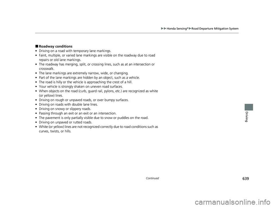 HONDA PILOT 2023  Owners Manual 639
uuHonda Sensing ®u Road Departure Mitigation System
Continued
Driving
■Roadway conditions
• Driving on a road with temporary lane markings.
• Faint, multiple, or varied lane markings  are v