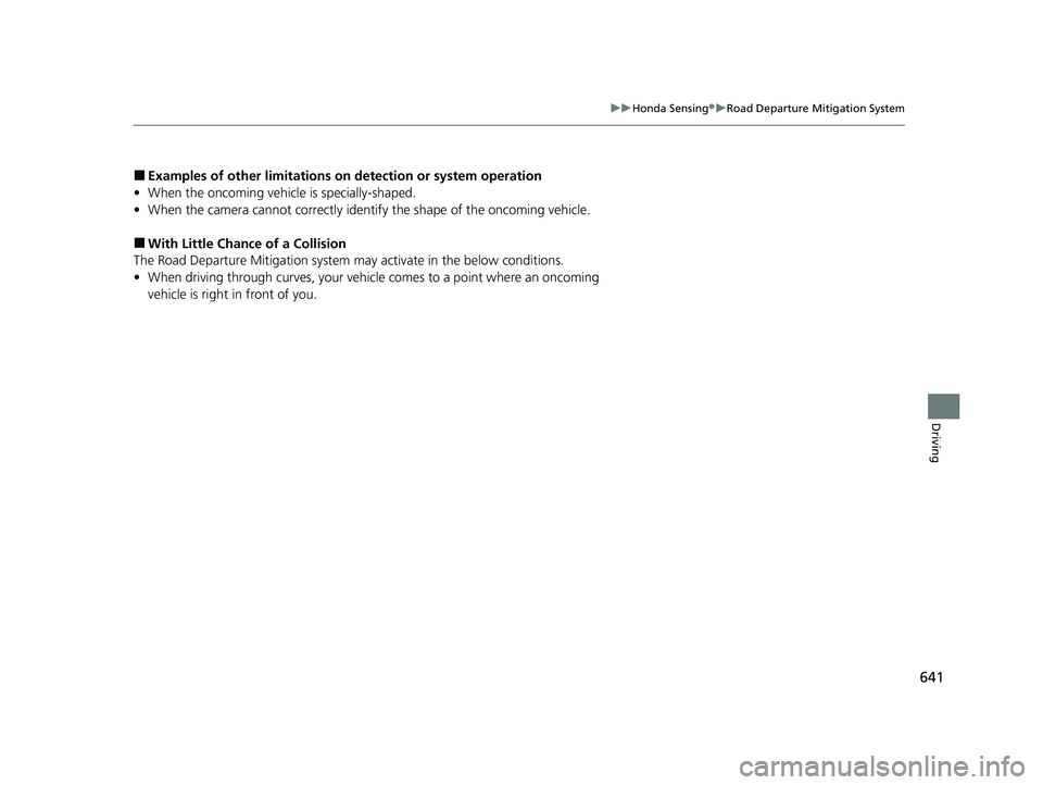 HONDA PILOT 2023  Owners Manual 641
uuHonda Sensing ®u Road Departure Mitigation System
Driving
■Examples of other limitations on  detection or system operation
• When the oncoming vehicl e is specially-shaped.
• When the cam
