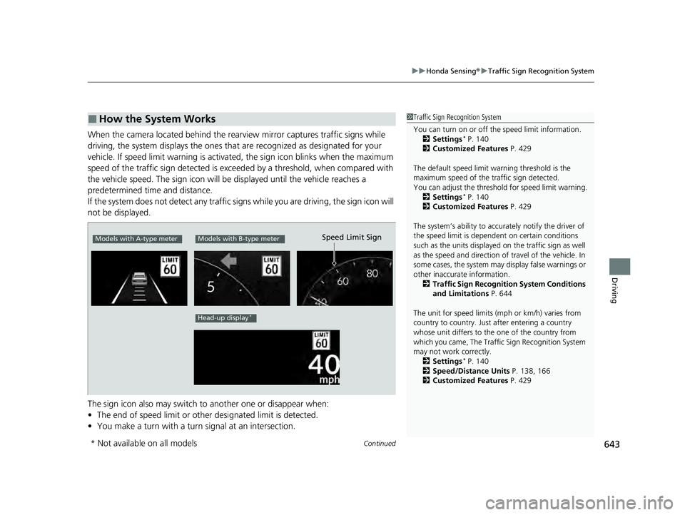 HONDA PILOT 2023  Owners Manual Continued643
uuHonda Sensing ®u Traffic Sign Recognition System
Driving
When the camera located behind the rear view mirror captures traffic signs while 
driving, the system displays the ones that ar