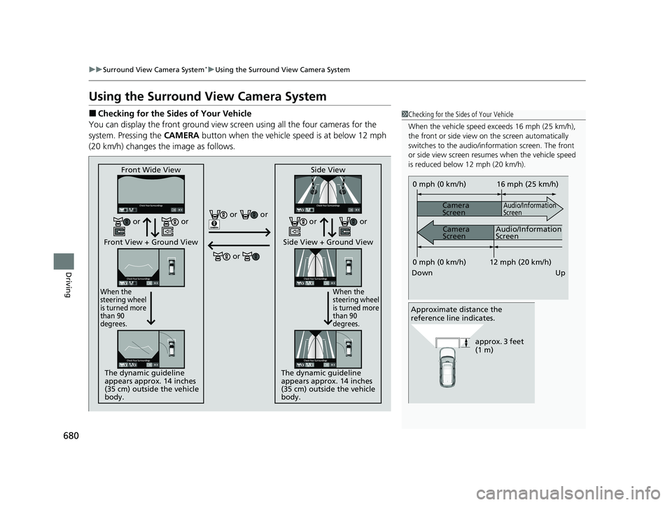 HONDA PILOT 2023  Owners Manual 680
uuSurround View Camera System*uUsing the Surround View Camera System
Driving
Using the Surround Vi ew Camera System
■Checking for the Sides of Your Vehicle
You can display the front ground view 