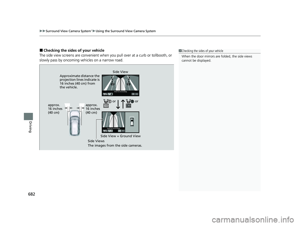 HONDA PILOT 2023  Owners Manual uuSurround View Camera System*uUsing the Surround View Camera System
682
Driving
■Checking the sides of your vehicle
The side view screens are convenient when you pull over at a curb or tollbooth, o