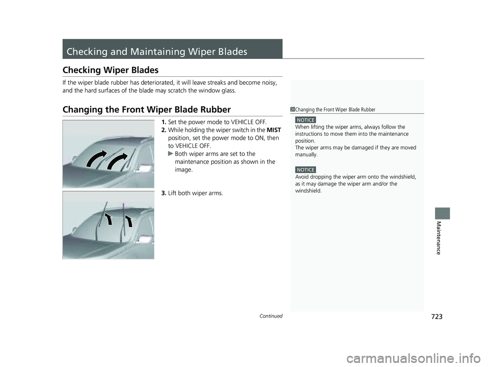 HONDA PILOT 2023  Owners Manual 723Continued
Maintenance
Checking and Maintaining Wiper Blades
Checking Wiper Blades
If the wiper blade rubber has deteriorated, it will leave streaks and become noisy, 
and the hard surfaces of the b