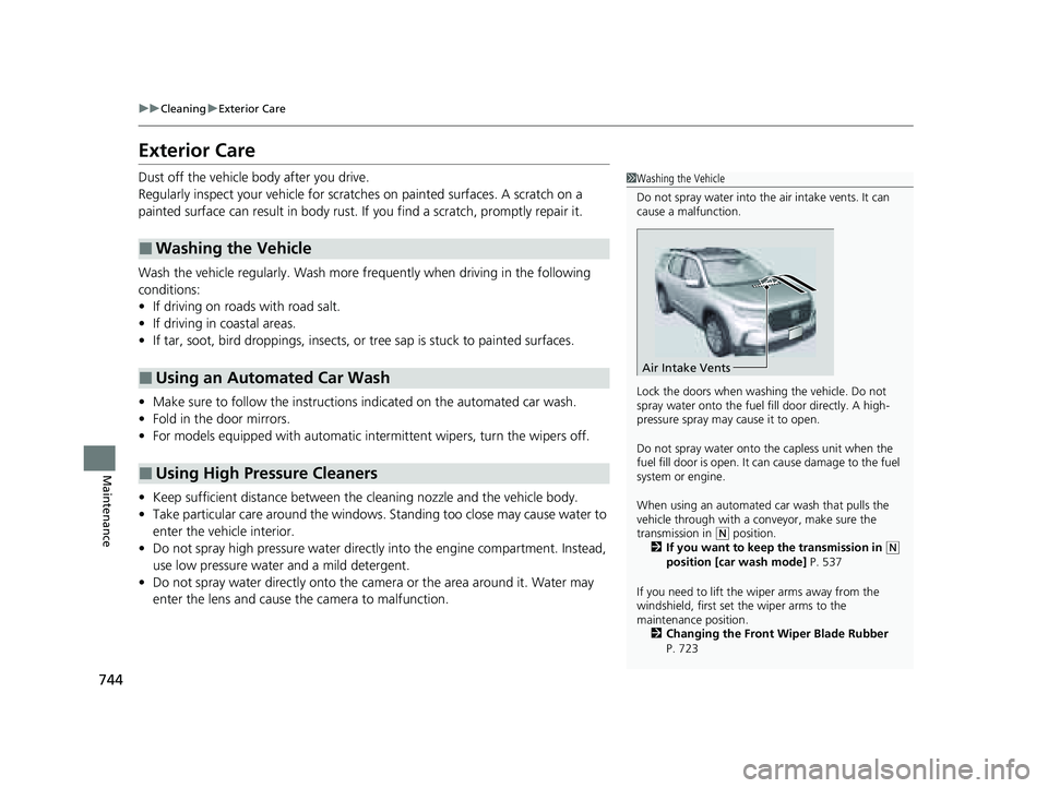 HONDA PILOT 2023  Owners Manual 744
uuCleaning uExterior Care
Maintenance
Exterior Care
Dust off the vehicle body after you drive.
Regularly inspect your vehi cle for scratches on painted  surfaces. A scratch on a 
painted surface c