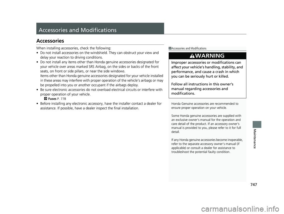 HONDA PILOT 2023  Owners Manual 747
Maintenance
Accessories and Modifications
Accessories
When installing accessories, check the following:
• Do not install accessories on the windsh ield. They can obstruct your view and 
delay yo