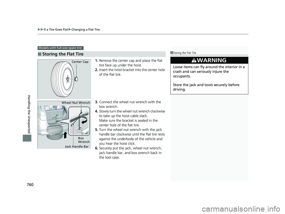 HONDA PILOT 2023  Owners Manual uuIf a Tire Goes Flat uChanging a Flat Tire
760
Handling the Unexpected
1. Remove the center cap and place the flat 
tire face up under the hoist.
2. Insert the hoist bracket into the center hole 
of 