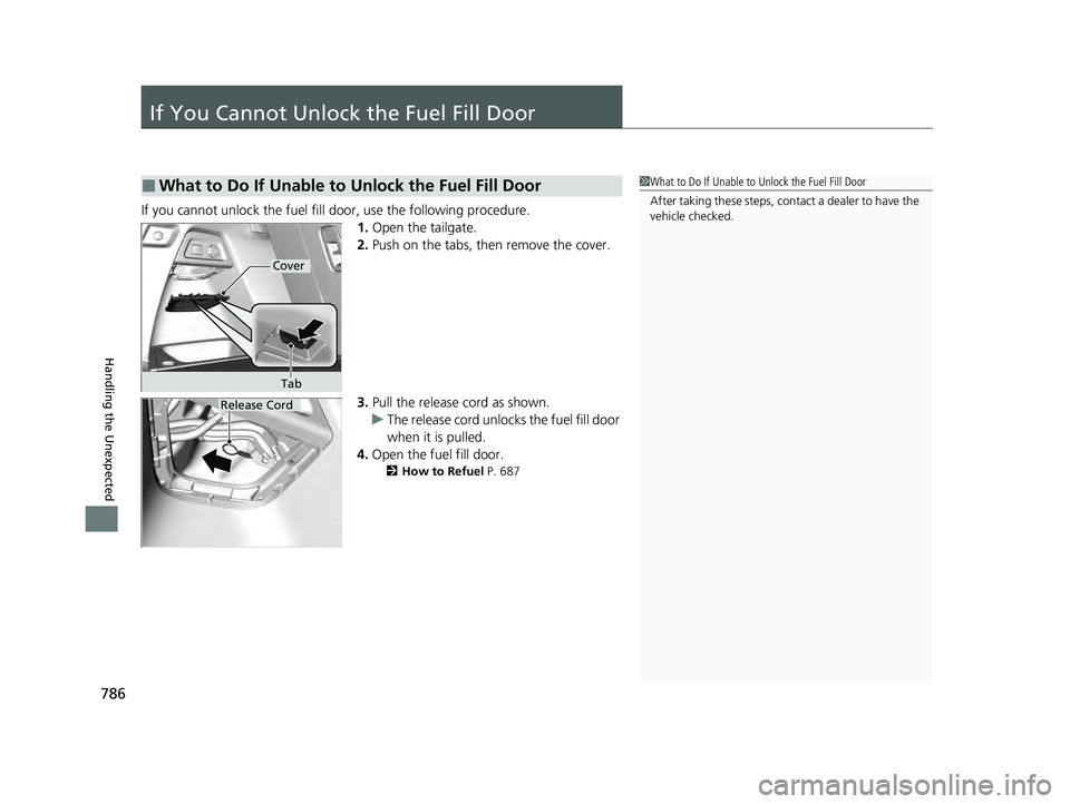 HONDA PILOT 2023  Owners Manual 786
Handling the Unexpected
If You Cannot Unlock the Fuel Fill Door
If you cannot unlock the fuel fill door, use the following procedure.1.Open the tailgate.
2. Push on the tabs, then remove the cover