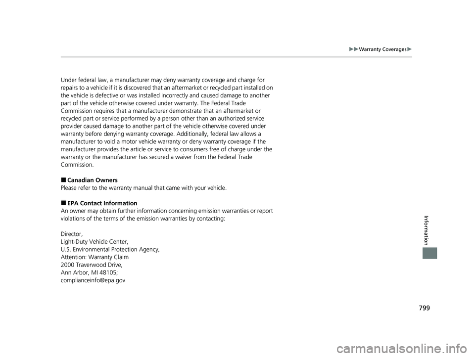 HONDA PILOT 2023  Owners Manual 799
uuWarranty Coverages u
Information
Under federal law, a manufacturer may deny warranty coverage and charge for 
repairs to a vehicle if it is discovered that  an aftermarket or recycled part insta
