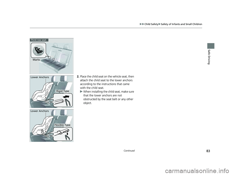 HONDA PILOT 2023  Owners Manual 83
uuChild Safety uSafety of Infants and Small Children
Continued
Safe Driving
2. Place the child seat on the vehicle seat, then 
attach the child seat to the lower anchors 
according to the instructi