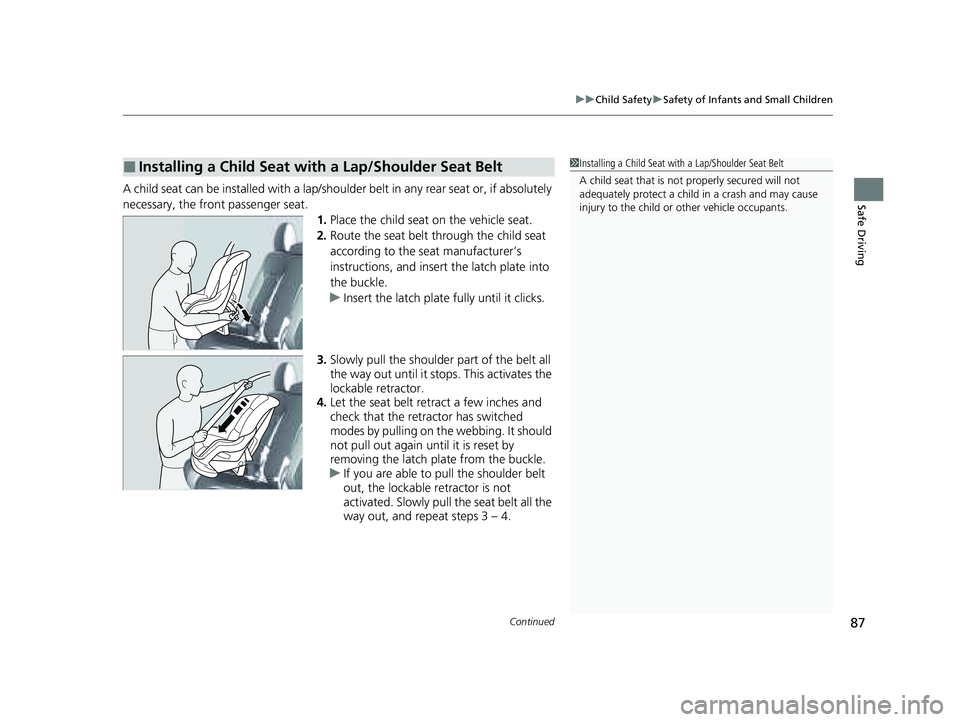 HONDA PILOT 2023  Owners Manual Continued87
uuChild Safety uSafety of Infants and Small Children
Safe DrivingA child seat can be installed with a lap/should er belt in any rear seat or, if absolutely 
necessary, the front passenger 