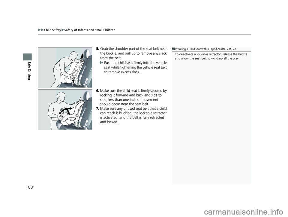 HONDA PILOT 2023  Owners Manual uuChild Safety uSafety of Infants and Small Children
88
Safe Driving
5. Grab the shoulder part of the seat belt near 
the buckle, and pull up to remove any slack 
from the belt.
u Push the child seat 