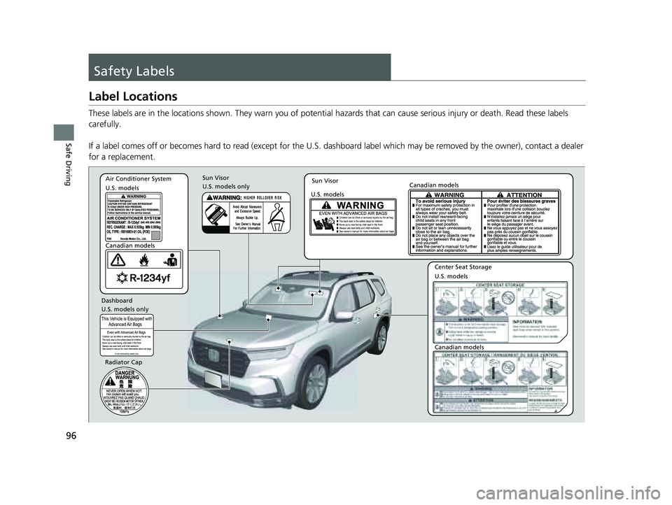HONDA PILOT 2023  Owners Manual 96
Safe Driving
Safety Labels
Label Locations
These labels are in the locations shown. They warn you of potential hazards that  can cause serious injury or death. Read these labels 
carefully.
If a la