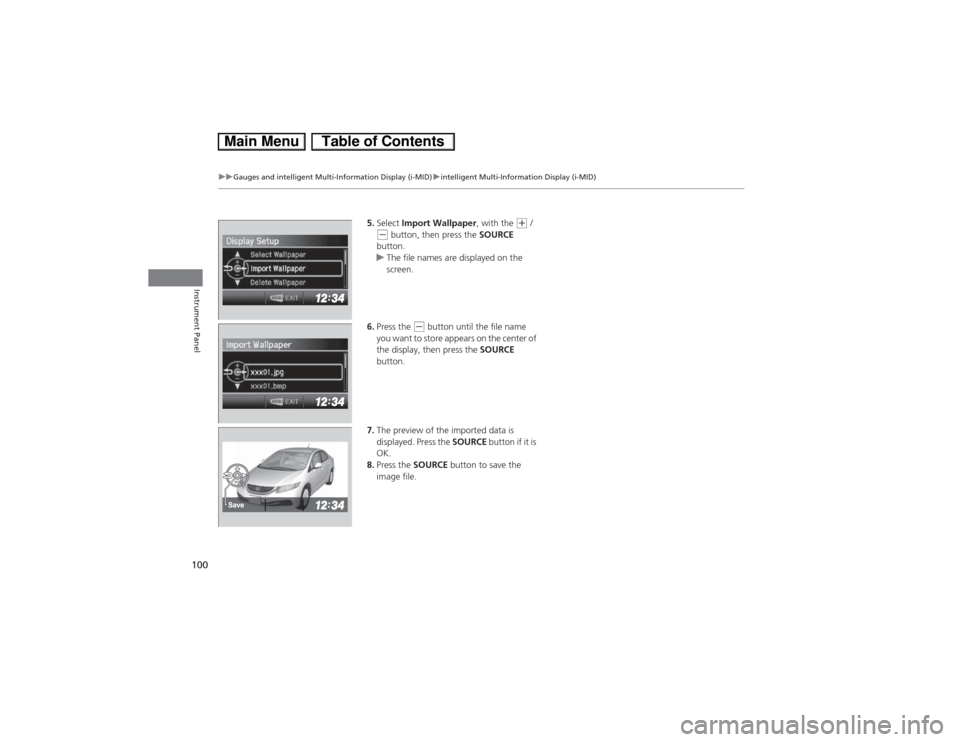 HONDA CIVIC HYBRID 2013 9.G Owners Manual 100
uuGauges and intelligent Multi-Information Display (i-MID)uintelligent Multi-Information Display (i-MID)
Instrument Panel
5.Select Import Wallpaper, with the 
(+ / 
(- button, then press the SOURC