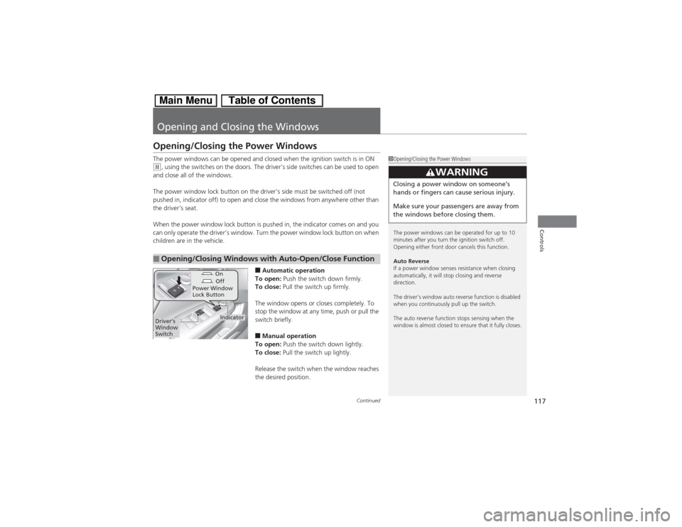 HONDA CIVIC HYBRID 2013 9.G Owners Manual 117
Continued
Controls
Opening and Closing the WindowsOpening/Closing the Power WindowsThe power windows can be opened and closed when the ignition switch is in ON (w, using the switches on the doors.