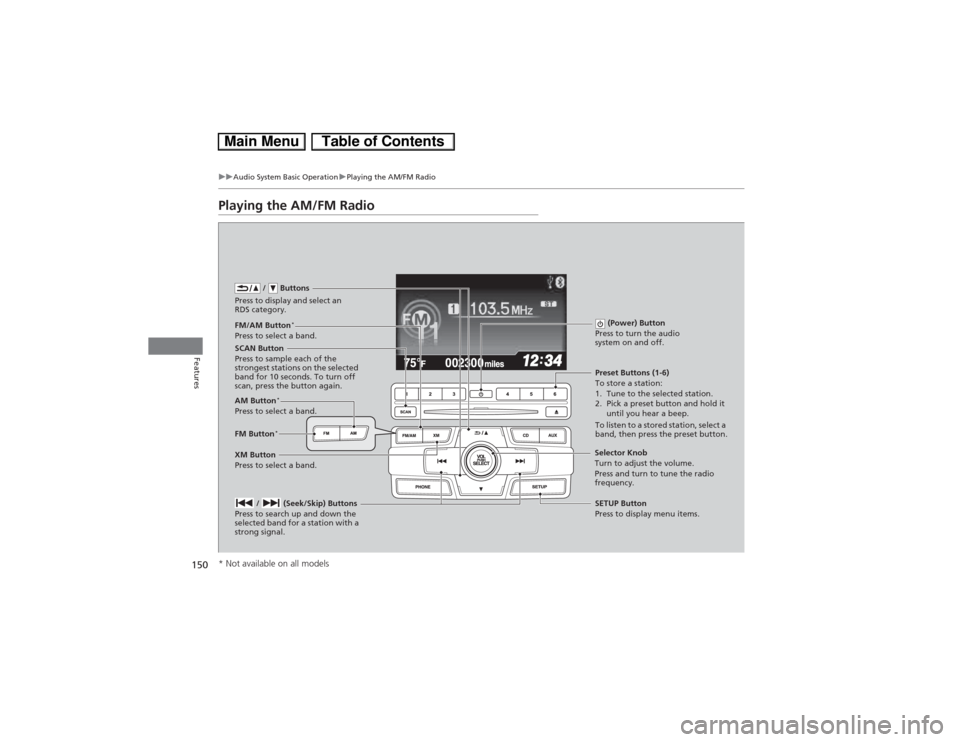 HONDA CIVIC HYBRID 2013 9.G Owners Manual 150
uuAudio System Basic OperationuPlaying the AM/FM Radio
Features
Playing the AM/FM Radio
XM Button
Press to select a band. /   Buttons
Press to display and select an 
RDS category.SCAN Button
Press