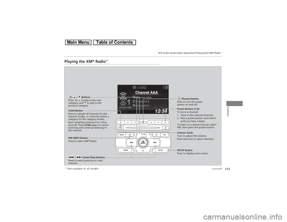 HONDA CIVIC HYBRID 2013 9.G Owners Manual 153
uuAudio System Basic OperationuPlaying the XM® Radio
*
Continued
Features
Playing the XM® Radio
*
 /   Buttons
Press   to skip to the next 
category, and   to skip to the 
previous category.
XM 