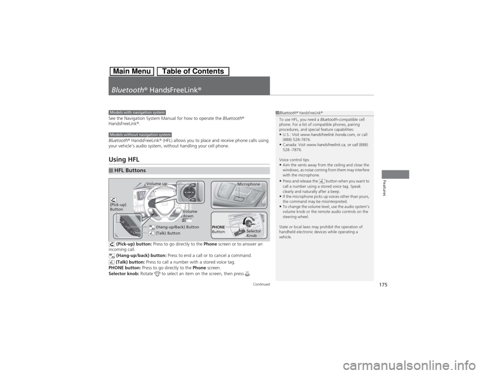 HONDA CIVIC HYBRID 2013 9.G Owners Manual 175
Continued
Features
Bluetooth® HandsFreeLink®See the Navigation System Manual for how to operate the Bluetooth® 
HandsFreeLink®.
Bluetooth® HandsFreeLink® (HFL) allows you to place and receiv