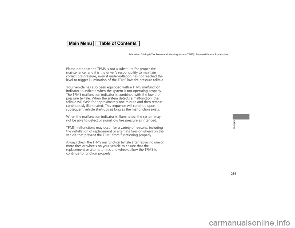 HONDA CIVIC HYBRID 2013 9.G Owners Manual 239
uuWhen DrivinguTire Pressure Monitoring System (TPMS) - Required Federal Explanation
Driving
Please note that the TPMS is not a substitute for proper tire 
maintenance, and it is the driver’s re
