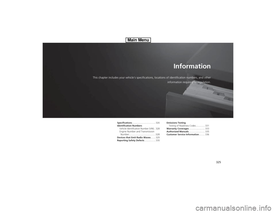 HONDA CIVIC HYBRID 2013 9.G Owners Manual 325
Information
This chapter includes your vehicle’s specifications, locations of identification numbers, and other
information required by regulation.
Specifications................................