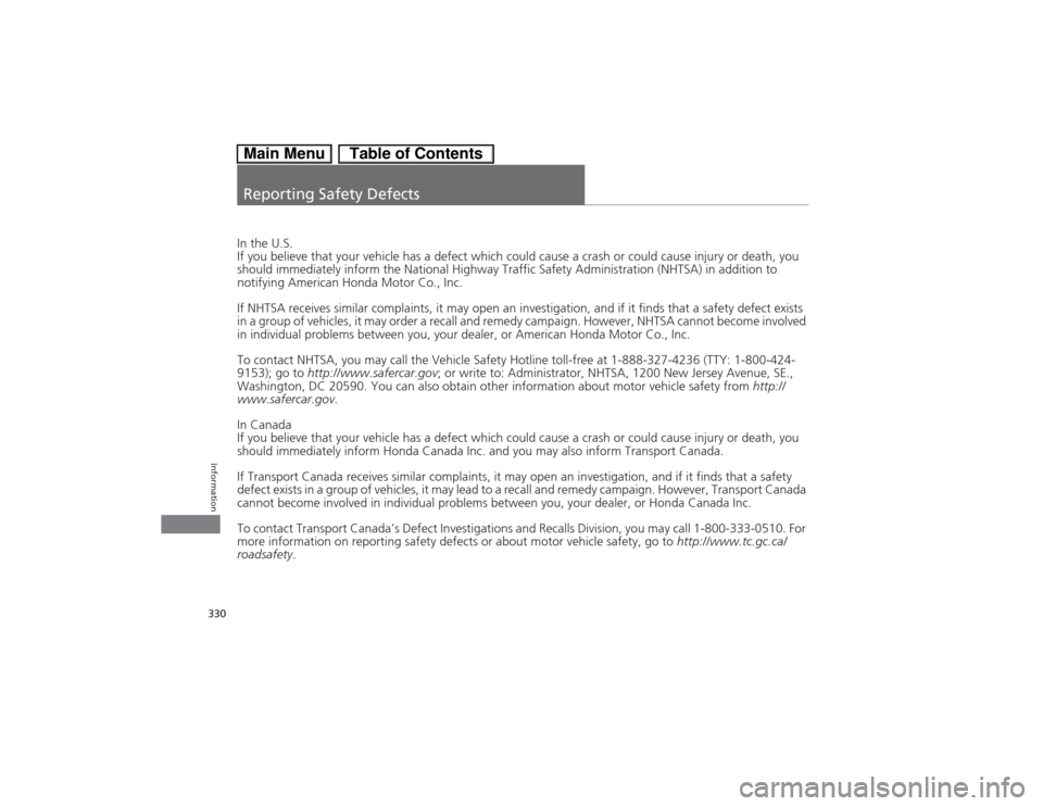 HONDA CIVIC HYBRID 2013 9.G Owners Manual 330Information
Reporting Safety DefectsIn the U.S.
If you believe that your vehicle has a defect which could cause a crash or could cause injury or death, you 
should immediately inform the National H