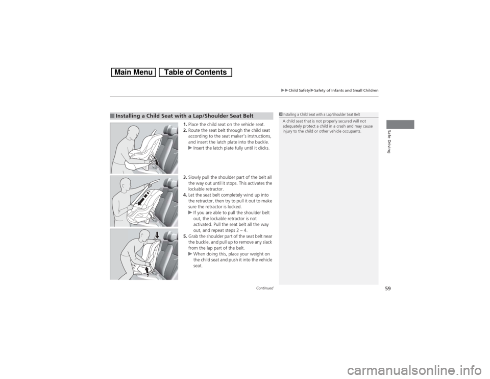 HONDA CIVIC HYBRID 2013 9.G Owners Manual Continued
59
uuChild SafetyuSafety of Infants and Small Children
Safe Driving
1.Place the child seat on the vehicle seat.
2.Route the seat belt through the child seat 
according to the seat maker’s 