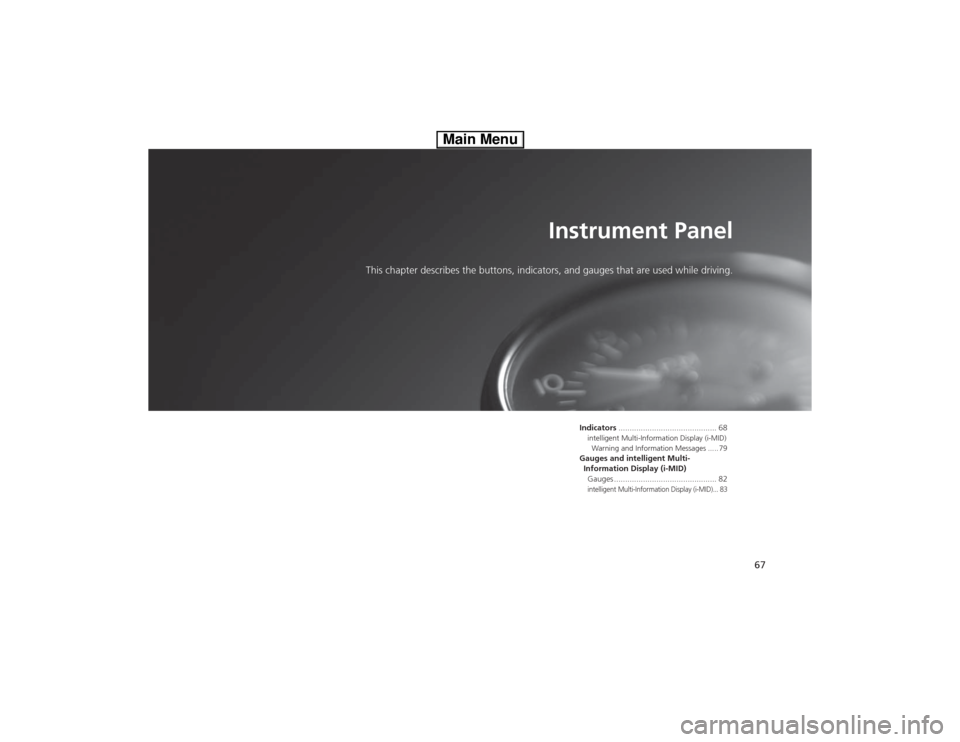 HONDA CIVIC HYBRID 2013 9.G Owners Manual 67
Instrument Panel
This chapter describes the buttons, indicators, and gauges that are used while driving.
Indicators............................................ 68intelligent Multi-Information Displ