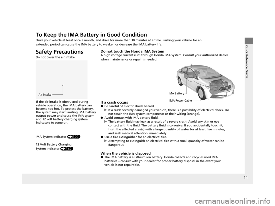 HONDA CIVIC HYBRID 2014 9.G Owners Manual 11
Quick Reference Guide
To Keep the IMA Battery in Good Condition
Drive your vehicle at least once a month, and drive for more than 30 minutes at a time. Parking your vehicle for an
extended period HONDA CIVIC HYBRID 2014 9.G Owners Manual 11
Quick Reference Guide
To Keep the IMA Battery in Good Condition
Drive your vehicle at least once a month, and drive for more than 30 minutes at a time. Parking your vehicle for an
extended period