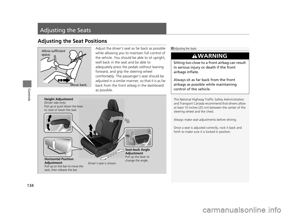 HONDA CIVIC HYBRID 2014 9.G Owners Manual 134
Controls
Adjusting the Seats
Adjusting the Seat Positions
Adjust the driver’s seat as far back as possible 
while allowing you to maintain full control of 
the vehicle. You should be able to sit