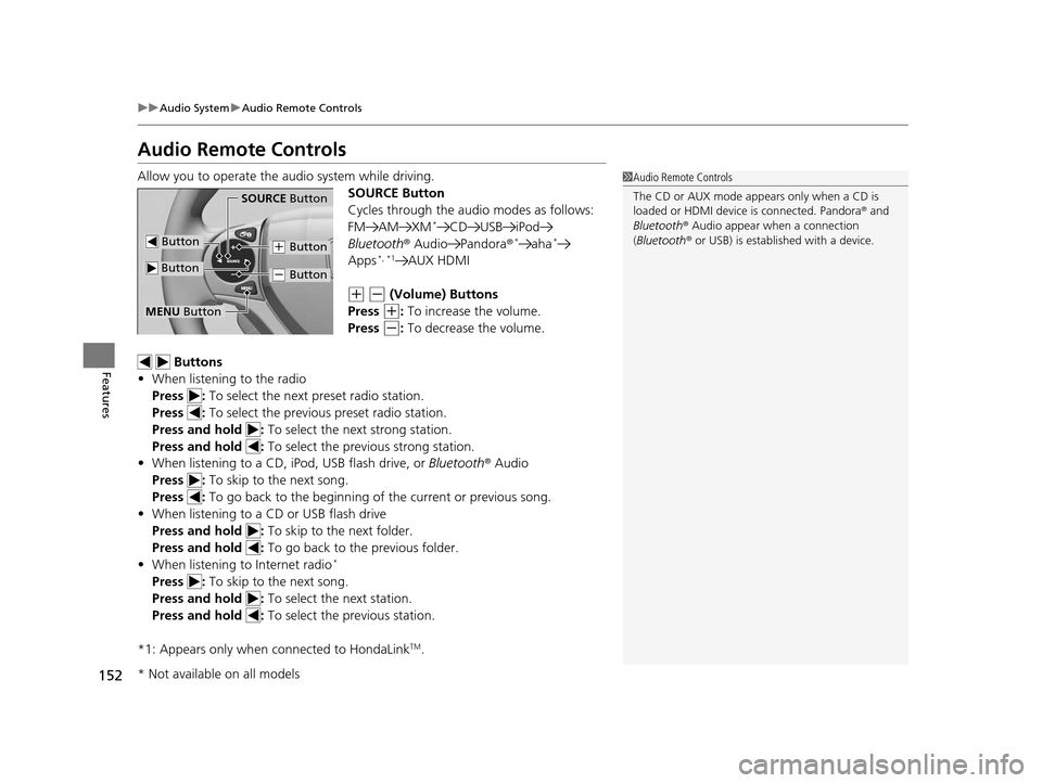 HONDA CIVIC HYBRID 2014 9.G Owners Manual 152
uuAudio System uAudio Remote Controls
Features
Audio Remote Controls
Allow you to operate the audio system while driving.
SOURCE Button
Cycles through the audio modes as follows:
FM AM XM
*CD USB HONDA CIVIC HYBRID 2014 9.G Owners Manual 152
uuAudio System uAudio Remote Controls
Features
Audio Remote Controls
Allow you to operate the audio system while driving.
SOURCE Button
Cycles through the audio modes as follows:
FM AM XM
*CD USB