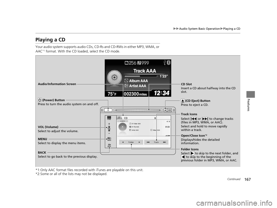 HONDA CIVIC HYBRID 2014 9.G Owners Manual 167
uuAudio System Basic Operation uPlaying a CD
Continued
Features
Playing a CD
Your audio system supports audio CDs, CD-Rs and CD-RWs in either MP3, WMA, or
AAC*1 format. With the CD load ed, selec HONDA CIVIC HYBRID 2014 9.G Owners Manual 167
uuAudio System Basic Operation uPlaying a CD
Continued
Features
Playing a CD
Your audio system supports audio CDs, CD-Rs and CD-RWs in either MP3, WMA, or
AAC*1 format. With the CD load ed, selec