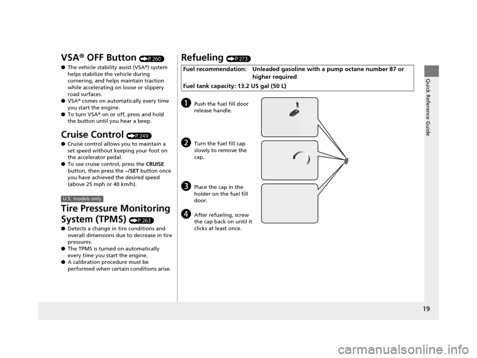 HONDA CIVIC HYBRID 2014 9.G Owners Manual 19
Quick Reference Guide
VSA® OFF Button (P260)
● The vehicle stability assist (VSA ®) system
helps stabilize the vehicle during
cornering, and helps maintain traction
while accelerating on loo HONDA CIVIC HYBRID 2014 9.G Owners Manual 19
Quick Reference Guide
VSA® OFF Button (P260)
● The vehicle stability assist (VSA ®) system
helps stabilize the vehicle during
cornering, and helps maintain traction
while accelerating on loo