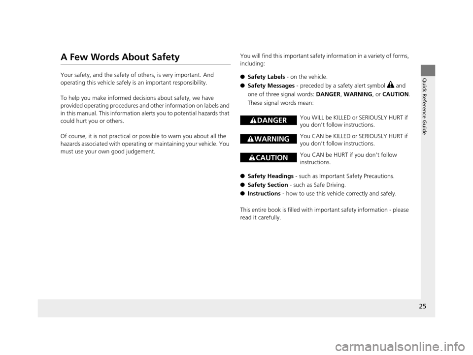HONDA CIVIC HYBRID 2014 9.G Owners Manual 25
Quick Reference Guide
A Few Words About Safety
Your safety, and the safety of others, is very important. And
operating this vehicle safely is an important responsibility.
To help you make informed HONDA CIVIC HYBRID 2014 9.G Owners Manual 25
Quick Reference Guide
A Few Words About Safety
Your safety, and the safety of others, is very important. And
operating this vehicle safely is an important responsibility.
To help you make informed