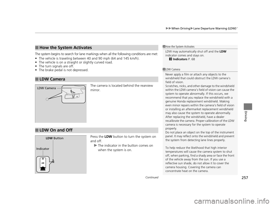 HONDA CIVIC HYBRID 2014 9.G Owners Manual Continued257
uuWhen Driving uLane Departure Warning (LDW)*
Driving
The system begins to search for lane marki ngs when all the following conditions are met:
• The vehicle is traveling between 40 an HONDA CIVIC HYBRID 2014 9.G Owners Manual Continued257
uuWhen Driving uLane Departure Warning (LDW)*
Driving
The system begins to search for lane marki ngs when all the following conditions are met:
• The vehicle is traveling between 40 an
