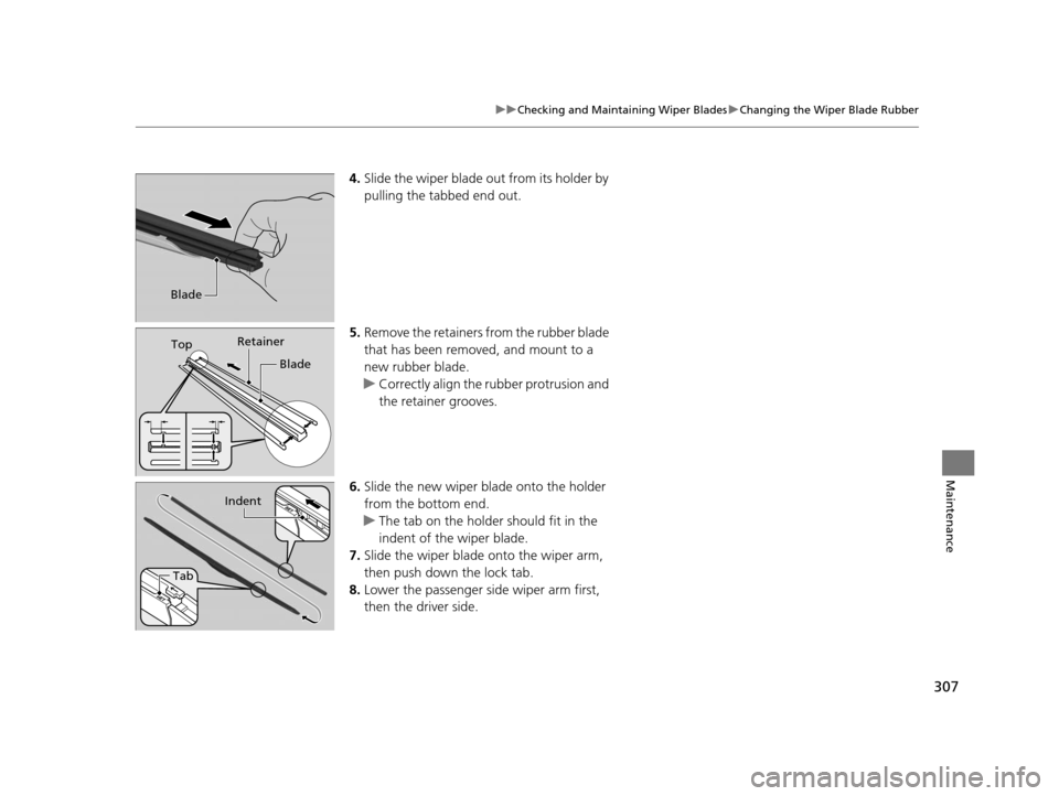 HONDA CIVIC HYBRID 2014 9.G Owners Manual 307
uuChecking and Maintaining Wiper Blades uChanging the Wiper Blade Rubber
Maintenance
4. Slide the wiper blade out from its holder by 
pulling the tabbed end out.
5. Remove the retainers from the r