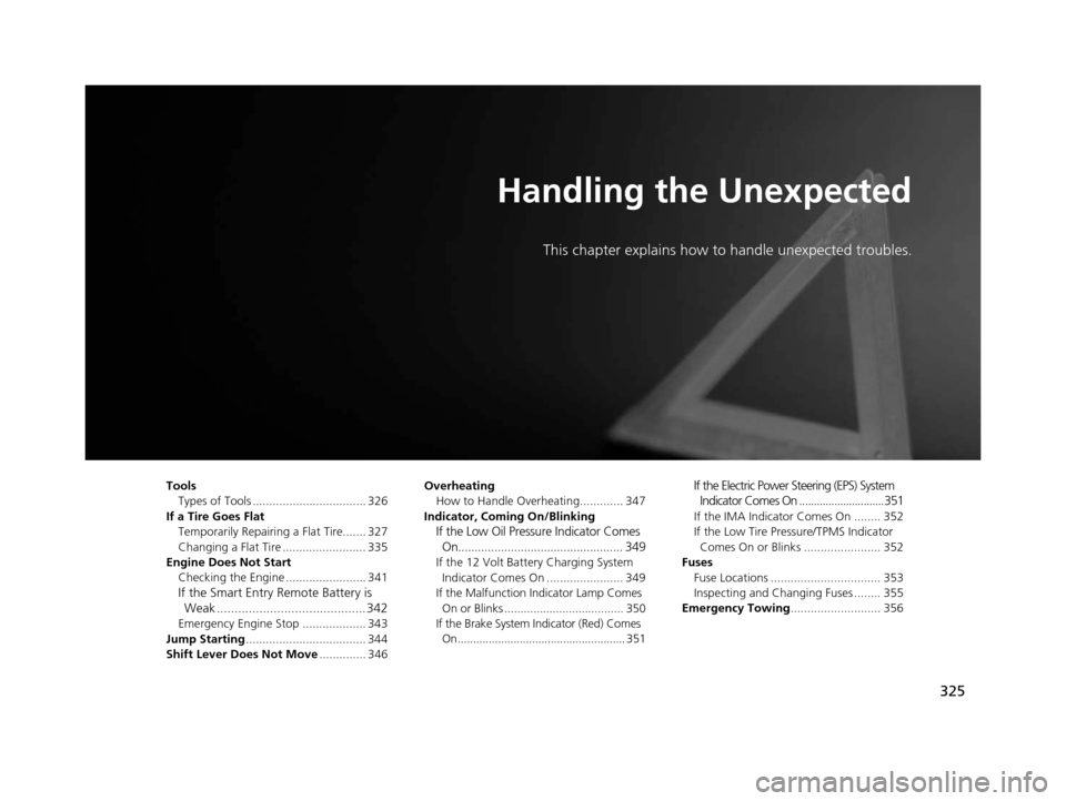 HONDA CIVIC HYBRID 2014 9.G Owners Manual 325
Handling the Unexpected
This chapter explains how to handle unexpected troubles.
ToolsTypes of Tools .................................. 326
If a Tire Goes Flat Temporarily Repairi ng a Flat Tire.. HONDA CIVIC HYBRID 2014 9.G Owners Manual 325
Handling the Unexpected
This chapter explains how to handle unexpected troubles.
ToolsTypes of Tools .................................. 326
If a Tire Goes Flat Temporarily Repairi ng a Flat Tire..