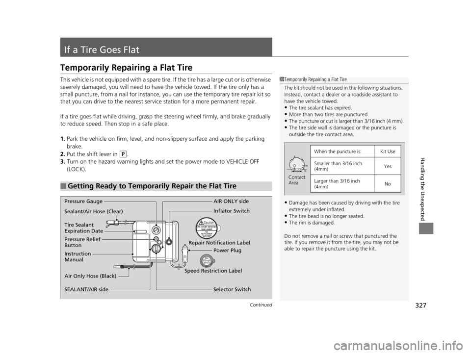 HONDA CIVIC HYBRID 2014 9.G Owners Manual 327Continued
Handling the Unexpected
If a Tire Goes Flat
Temporarily Repairing a Flat Tire
This vehicle is not equipped with a spare tire. If the tire has a large cut or is otherwise
severely damaged HONDA CIVIC HYBRID 2014 9.G Owners Manual 327Continued
Handling the Unexpected
If a Tire Goes Flat
Temporarily Repairing a Flat Tire
This vehicle is not equipped with a spare tire. If the tire has a large cut or is otherwise
severely damaged