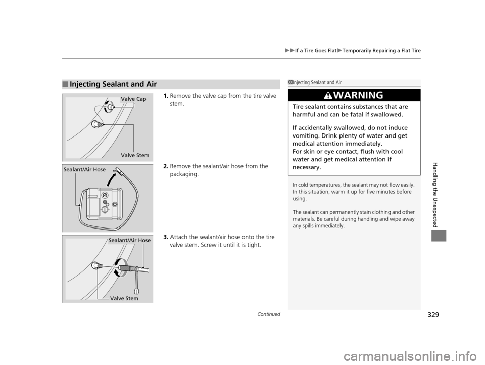 HONDA CIVIC HYBRID 2014 9.G Owners Manual Continued329
uuIf a Tire Goes Flat uTemporarily Repairing a Flat Tire
Handling the Unexpected
1. Remove the valve cap from the tire valve
stem.
2. Remove the sealant/air hose from the
packaging.
3. HONDA CIVIC HYBRID 2014 9.G Owners Manual Continued329
uuIf a Tire Goes Flat uTemporarily Repairing a Flat Tire
Handling the Unexpected
1. Remove the valve cap from the tire valve
stem.
2. Remove the sealant/air hose from the
packaging.
3.