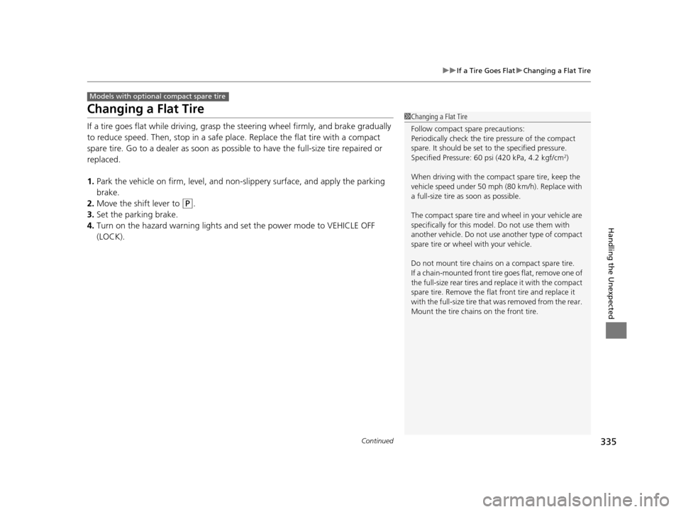 HONDA CIVIC HYBRID 2014 9.G Owners Manual 335
uuIf a Tire Goes Flat uChanging a Flat Tire
Continued
Handling the Unexpected
Changing a Flat Tire
If a tire goes flat while driving, grasp the steering wheel firmly, and brake gradually
to redu HONDA CIVIC HYBRID 2014 9.G Owners Manual 335
uuIf a Tire Goes Flat uChanging a Flat Tire
Continued
Handling the Unexpected
Changing a Flat Tire
If a tire goes flat while driving, grasp the steering wheel firmly, and brake gradually
to redu