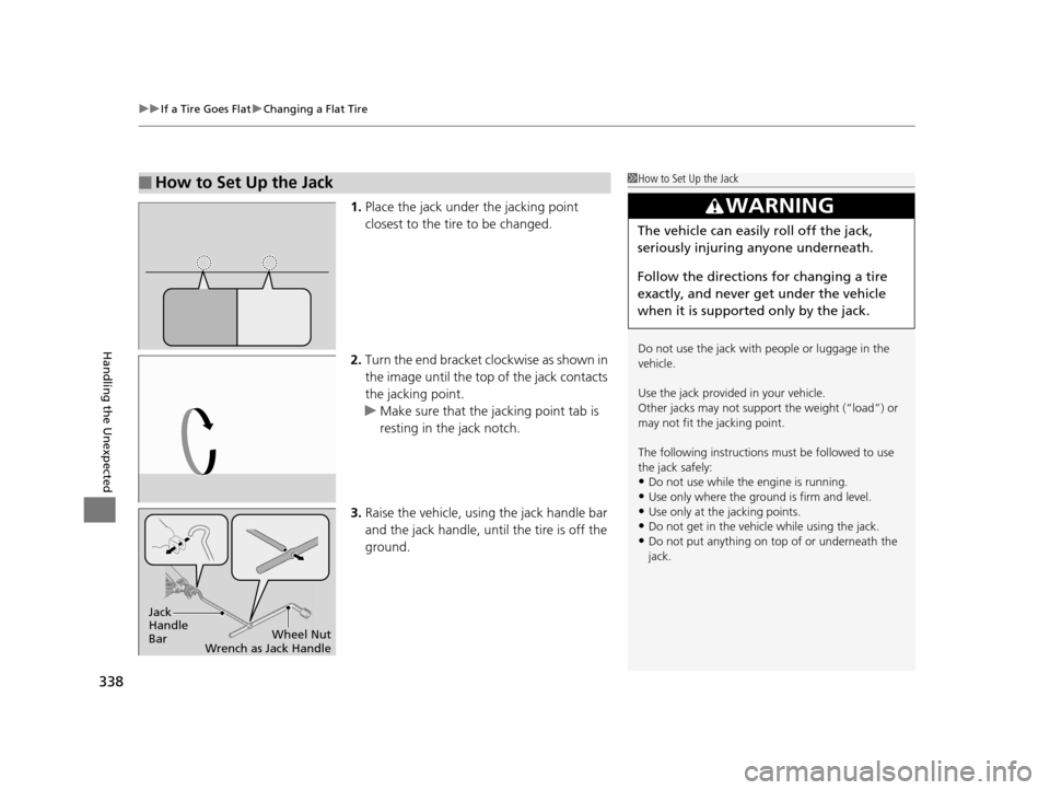 HONDA CIVIC HYBRID 2014 9.G Owners Manual uuIf a Tire Goes Flat uChanging a Flat Tire
338
Handling the Unexpected
1. Place the jack under the jacking point 
closest to the tire to be changed.
2. Turn the end bracket cl ockwise as shown in 
th