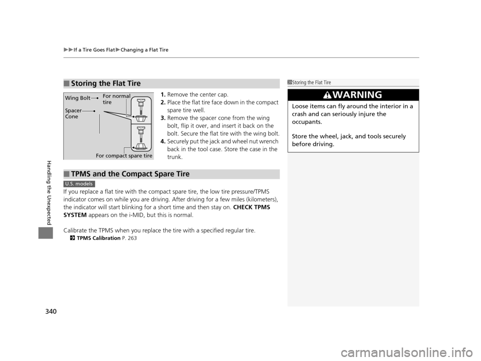 HONDA CIVIC HYBRID 2014 9.G Owners Manual uuIf a Tire Goes Flat uChanging a Flat Tire
340
Handling the Unexpected
1. Remove the center cap.
2. Place the flat tire face down in the compact 
spare tire well.
3. Remove the spacer  cone from the 