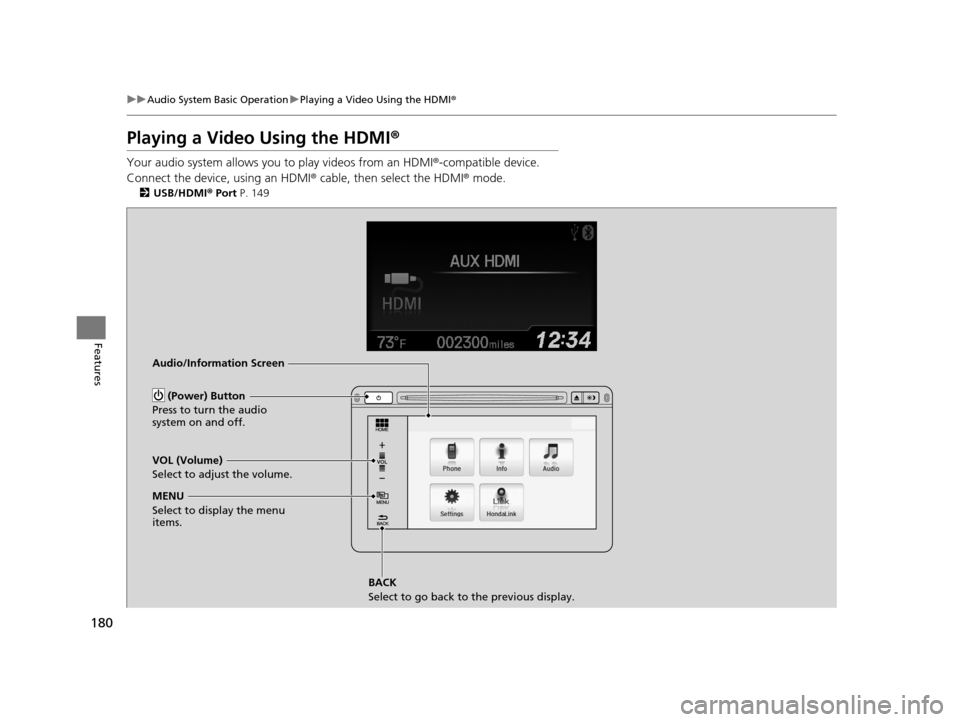 HONDA CIVIC HYBRID 2015 9.G Owners Manual 180
uuAudio System Basic Operation uPlaying a Video Using the HDMI ®
Features
Playing a Video Using the HDMI ®
Your audio system allows you to play videos from an HDMI®-compatible device.
Connect t