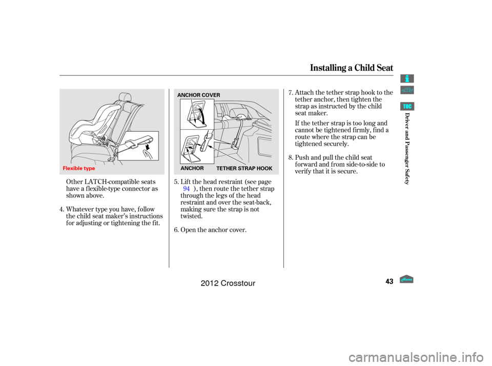 HONDA CROSSTOUR 2012 1.G Owners Manual Whatever type you have, f ollow
the child seat maker’s instructions
f or adjusting or tightening the f it. Other LATCH-compatible seats
have a f lexible-type connector as
shown above.Attach the teth